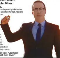  ??  ?? John Oliver hosts “Last Week Tonight With John Oliver.”