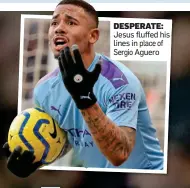  ??  ?? DESPERATE: Jesus fluffed his lines in place of Sergio Aguero