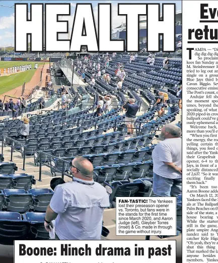  ??  ?? FAN-TASTIC! The Yankees lost their preseason opener vs. Toronto, but fans were in the stands for the first time since March 2020, and Aaron Judge (left), Gleyber Torres (inset) & Co. made in through the game without injury.