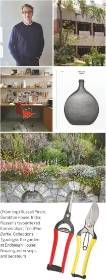  ??  ?? (From top) Russell Pinch; Sarabhai House, India; Russell’s favourite red Eames chair; The Wine Bottle, Collection­s Typologie; the garden at Endsleigh House; Niwaki garden snips and secateurs