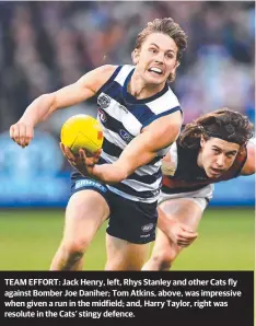  ??  ?? TEAM EFFORT: Jack Henry, left, Rhys Stanley and other Cats fly against Bomber Joe Daniher; Tom Atkins, above, was impressive when given a run in the midfield; and, Harry Taylor, right was resolute in the Cats’ stingy defence.