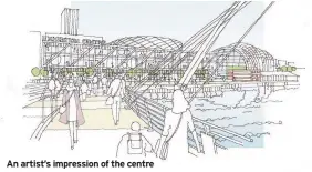  ??  ?? An artist’s impression of the centre