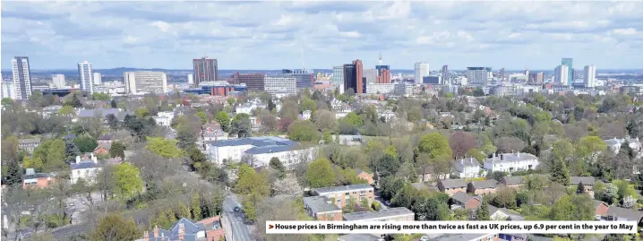  ??  ?? &gt; House prices in Birmingham are rising more than twice as fast as UK prices, up 6.9 per cent in the year to May