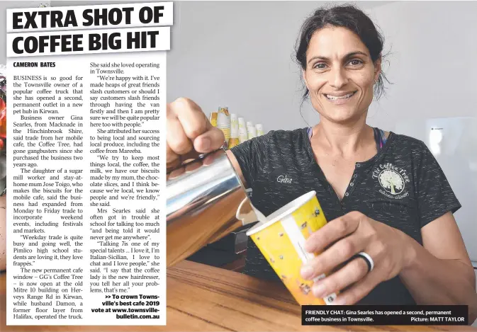  ??  ?? FRIENDLY CHAT: Gina Searles has opened a second, permanent coffee business in Townsville. Picture: MATT TAYLOR