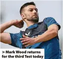  ?? ?? > Mark Wood returns for the third Test today