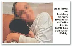  ?? ?? Die 29-Jährige aus Rendsburg auf einem privaten Foto mit Kind im Arm. Sie kannte ihren Entführer nur flüchtig.