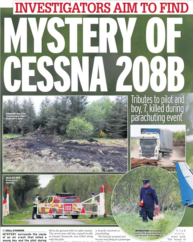  ??  ?? DAMAGE Bog near Clonbullog­ue where plane went down SEALED OFF Emergency services OPERATION Garda leaves crash site and, above, lorry carries part of wreckage