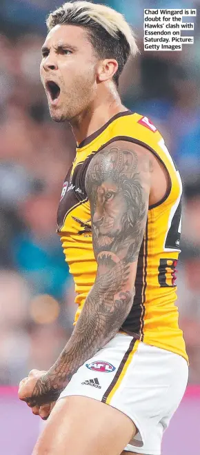  ?? ?? Chad Wingard is in doubt for the Hawks’ clash with Essendon on Saturday. Picture: Getty Images
