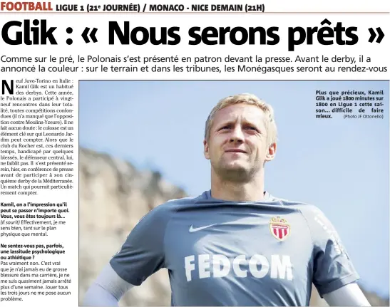  ??  ?? Kamil, on a l’impression qu’il peut se passer n’importe quoi. Vous, vous êtes toujours là... Plus que précieux, Kamil Glik a joué  minutes sur  en Ligue  cette saison... difficile de faire mieux. (Photo JF Ottonello)