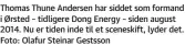  ?? ?? Thomas Thune Andersen har siddet som formand i Ørsted – tidligere Dong Energy – siden august 2014. Nu er tiden inde til et sceneskift, lyder det. Foto: Olafur Steinar Gestsson