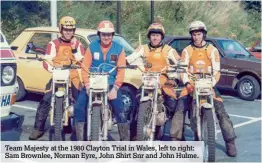  ??  ?? Team Majesty at the 1980 Clayton Trial in Wales, left to right: Sam Brownlee, Norman Eyre, John Shirt Snr and John Hulme.