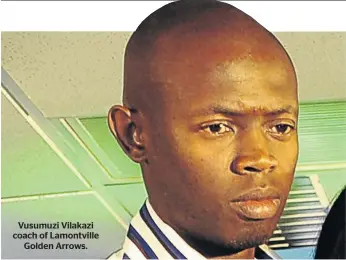  ??  ?? Vusumuzi Vilakazi coach of Lamontvill­e Golden Arrows.