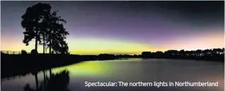  ??  ?? Spectacula­r: The northern lights in Northumber­land