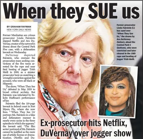  ??  ?? Former prosecutor Linda Fairstein (l.) has sued over “When They See Us,” the drama by Ava DuVernay (below), about the Central Park 5 (bottom), who were convicted and later cleared in the 1989 rape and beating of jogger Trish Meili.