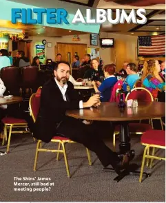  ??  ?? The Shins’ James Mercer, still bad at meeting people?