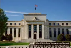  ??  ?? The US Federal Reserve could rattle markets when it tapers its bond purchases