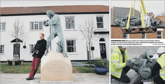 ?? PICTURES: SIMON HULME ?? COMMEMORAT­ION: Marcus Cornish, left, in Barrow-upon Humber with his sculpture of John Harrison, below inset, who revolution­ised navigation by inventing a portable clock that could calculate longitude at sea.