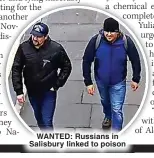  ?? ?? WANTED: Russians in Salisbury linked to poison