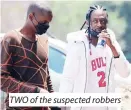  ?? ?? TWO of the suspected robbers