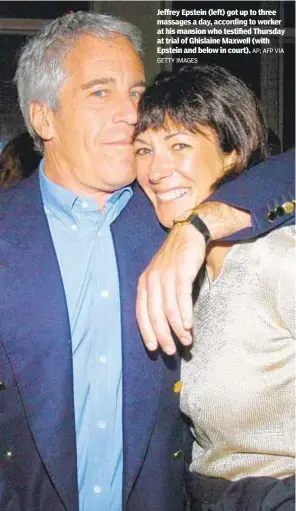  ?? GETTY IMAGES AP; AFP VIA ?? Jeffrey Epstein (left) got up to three massages a day, according to worker at his mansion who testified Thursday at trial of Ghislaine Maxwell (with Epstein and below in court).