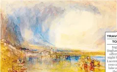  ?? ?? Wish you were here: works like Turner’s ‘Lake of Lucerne from Fluelen’ lured tourists