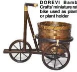  ??  ?? DOREVI Bamboo Crafts’ miniature rattan bike used as planters or plant holder