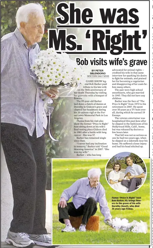  ??  ?? Fomer “Price is Right” host Bob Barker, 93, brings flowers to the grave of his wife Dorothy (inset), who died 36 years ago Friday.