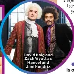  ??  ?? David Haig and Zach Wyatt as Handel and Jimi Hendrix