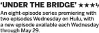  ?? ?? ‘UNDER THE BRIDGE’
An eight-episode series premiering with two episodes Wednesday on Hulu, with a new episode available each Wednesday through May 29.