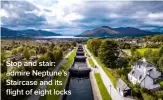  ??  ?? Stop and stair: admire Neptune’s Staircase and its flight of eight locks