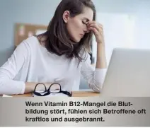  ??  ?? Wenn Vitamin B12-mangel die Blutbildun­g stört, fühlen sich Betroffene oft kraftlos und ausgebrann­t.