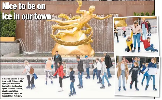  ??  ?? It may be autumn in New York, but it felt more like spring as Rockefelle­r Center ice-skating rink opens Monday. Skaters, standing or falling, enjoyed their day in the heart of New York City.