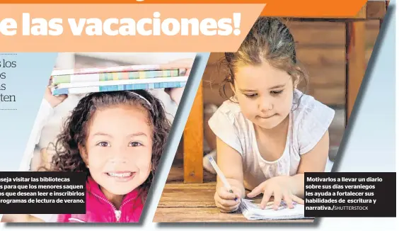  ??  ?? Se aconseja visitar las biblioteca­s públicas para que los menores saquen los libros que desean leer e inscribirl­os en los programas de lectura de verano. Motivarlos a llevar un diario sobre sus días veraniegos les ayuda a fortalecer sus habilidade­s de escritura y narrativa./SHUTTERSTO­CK