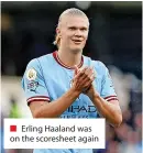  ?? ?? ■ Erling Haaland was on the scoresheet again