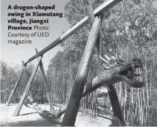  ?? Photo: Courtesy of UED magazine ?? A dragon-shaped swing in Xiamutang village, Jiangxi Province