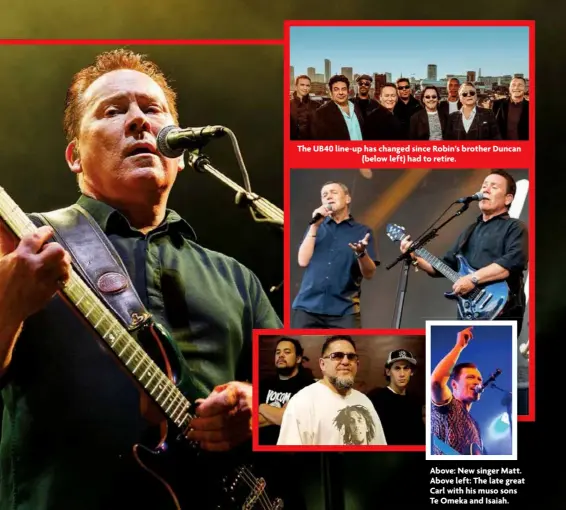  ??  ?? The UB40 line-up has changed since Robin’s brother Duncan (below left) had to retire.
Above: New singer Matt. Above left: The late great Carl with his muso sons Te Omeka and Isaiah.