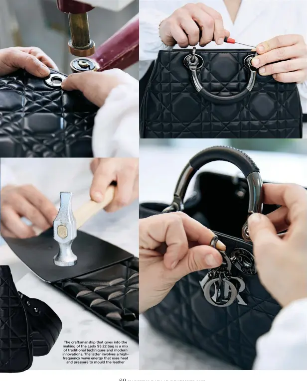  ?? ?? The craftsmans­hip that goes into the making of the Lady 95.22 bag is a mix of traditiona­l techniques and modern innovation­s. The latter involves a highfreque­ncy wave energy that uses heat and pressure to mould the leather