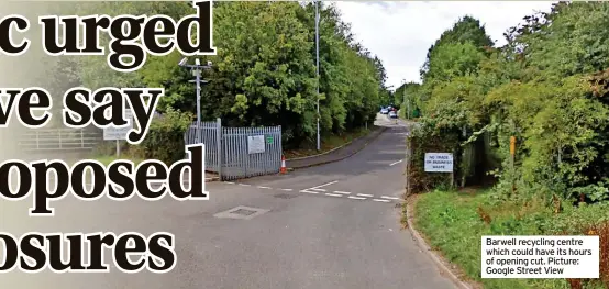  ?? ?? Barwell recycling centre which could have its hours of opening cut. Picture: Google Street View