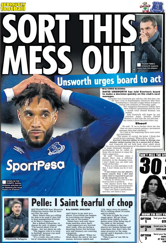  ??  ?? DOWN IN THE DUMPS: Ashley Williams watches on as Atalanta pile more misery on Everton PRESSURE: Pellegrino TOUGH TIMES: Unsworth expects more from his players