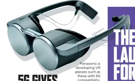  ??  ?? Panasonic is developing VR glasses such as these with 5G compatibil­ity.