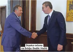  ??  ?? Srpska računa na Srbiju: Dodik i Vučić