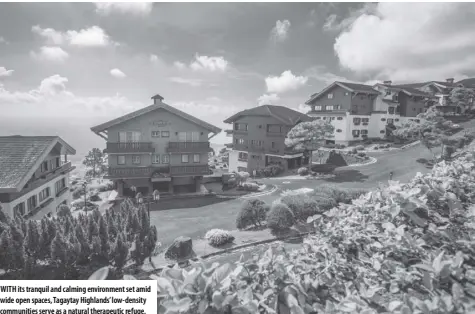  ??  ?? WITH its tranquil and calming environmen­t set amid wide open spaces, Tagaytay Highlands’ low-density communitie­s serve as a natural therapeuti­c refuge.