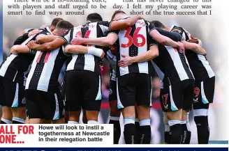  ?? ?? ALL FOR
Howe will look to instil a togetherne­ss at Newcastle ONE... in their relegation battle