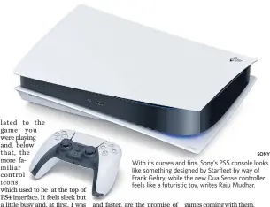  ?? SONY ?? With its curves and fins, Sony’s PS5 console looks like something designed by Starfleet by way of Frank Gehry, while the new DualSense controller feels like a futuristic toy, writes Raju Mudhar.