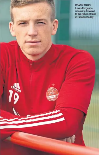 ??  ?? READY TO GO: Lewis Ferguson is looking forward to the return of fans at Pittodrie today