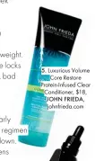  ??  ?? 5. Luxurious Volume Core Restore Protein-infused Clear Conditione­r, $18, JOHN FRIEDA,
johnfrieda.com