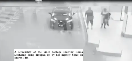  ?? ?? A screenshot of the video footage showing Roma Dookeran being dropped off by her nephew Seree on March 14th