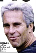  ?? ?? MOTIVES Jeffrey Epstein and, left, the Queen