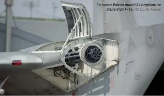  ??  ?? Le canon Vulcan monté à l’emplanture d’aile d’un F-15. (© US Air Force)