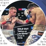  ??  ?? SOLD OUT Taking on Leo Santa Cruz in 2016